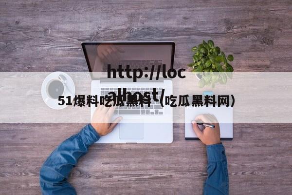 51爆料吃瓜黑料(吃瓜黑料网)