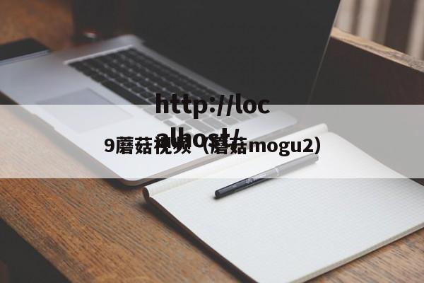 9蘑菇视频(蘑菇mogu2)