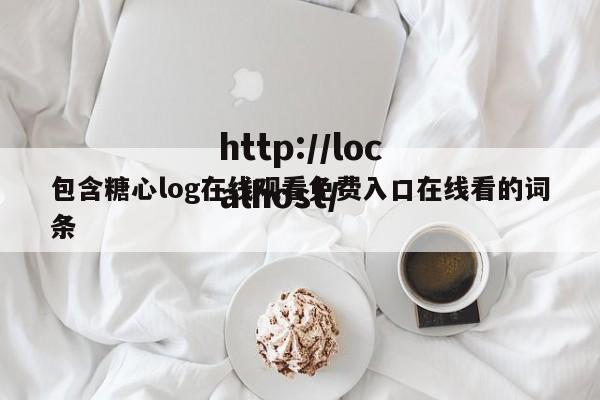 包含糖心log在线观看免费入口在线看的词条